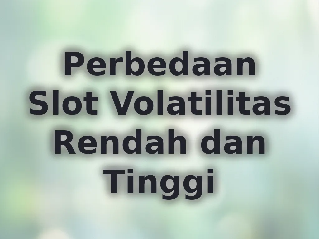 Perbedaan Slot Volatilitas Rendah dan Tinggi