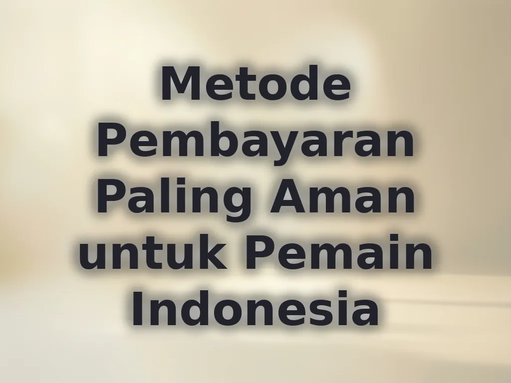 Metode Pembayaran Paling Aman untuk Pemain Indonesia