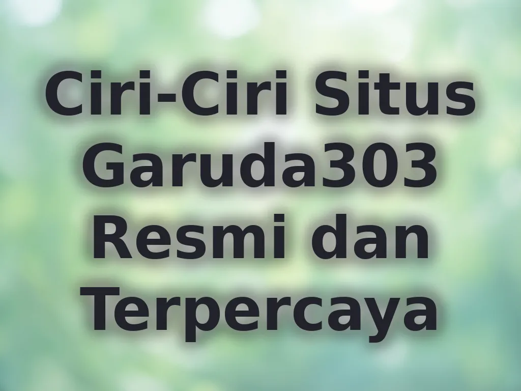 Ciri-Ciri Situs Garuda303 Resmi dan Terpercaya